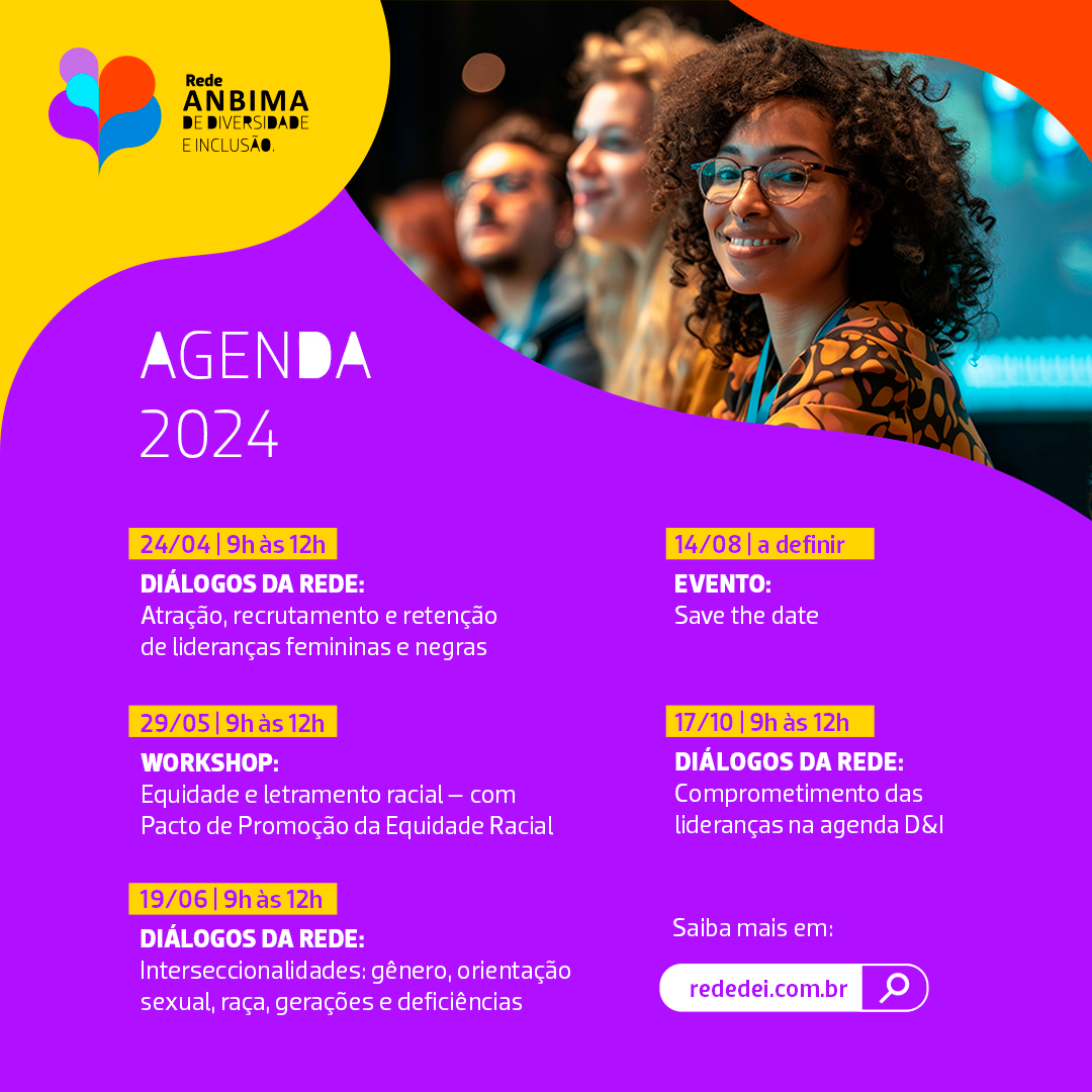 AGENDA 2024:
No dia 24/04, das 9h às 12h, haverá um DIÁLOGOS DA REDE sobre Atração, recrutamento e retenção de lideranças femininas e negras

No dia 29/05, das 9h às 12h, haverá um WORKSHOP sobre o tema Equidade e letramento racial – com Pacto de Promoção da Equidade Racial

No dia 19/06, das 9h às 12h, haverá um DIÁLOGOS DA REDE sobre  Interseccionalidades: gênero, orientação sexual, raça, gerações e deficiências

No dia 14/08, haverá um evento em definição. Reserve a data. 

No dia 17/10, das 9h às 12h, haverá um DIÁLOGOS DA REDE sobre o tema Comprometimento das lideranças na agenda D&I
